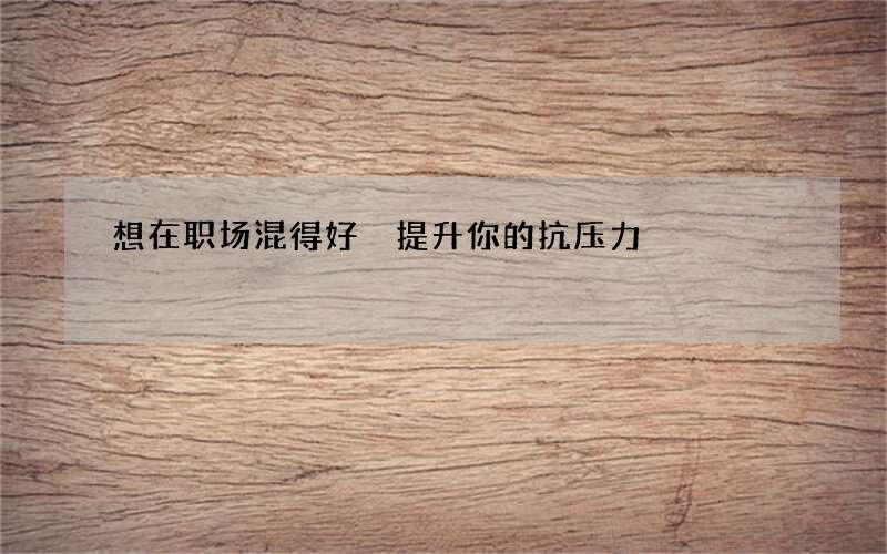 想在职场混得好 提升你的抗压力